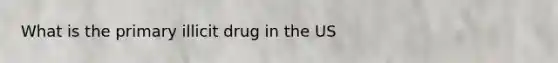 What is the primary illicit drug in the US