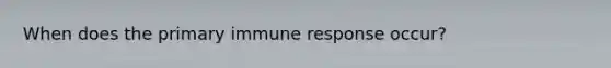 When does the primary immune response occur?