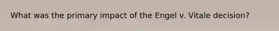 What was the primary impact of the Engel v. Vitale decision?