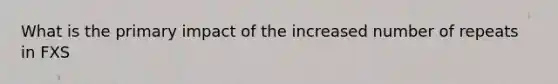 What is the primary impact of the increased number of repeats in FXS