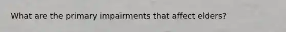What are the primary impairments that affect elders?