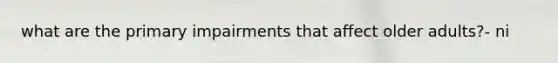 what are the primary impairments that affect older adults?- ni