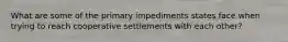 What are some of the primary impediments states face when trying to reach cooperative settlements with each other?