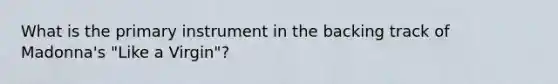 What is the primary instrument in the backing track of Madonna's "Like a Virgin"?
