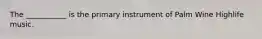 The ___________ is the primary instrument of Palm Wine Highlife music.