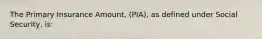 The Primary Insurance Amount, (PIA), as defined under Social Security, is: