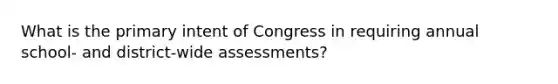 What is the primary intent of Congress in requiring annual school- and district-wide assessments?