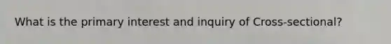 What is the primary interest and inquiry of Cross-sectional?
