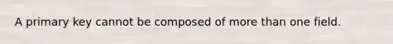 A primary key cannot be composed of more than one field.