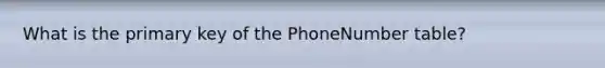 What is the primary key of the PhoneNumber table?