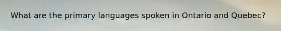 What are the primary languages spoken in Ontario and Quebec?