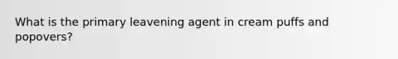 What is the primary leavening agent in cream puffs and popovers?