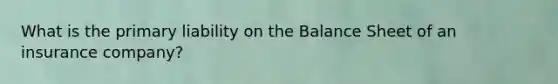 What is the primary liability on the Balance Sheet of an insurance company?