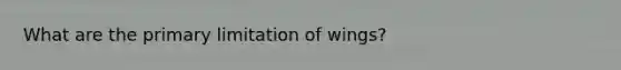 What are the primary limitation of wings?