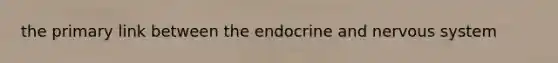 the primary link between the endocrine and nervous system