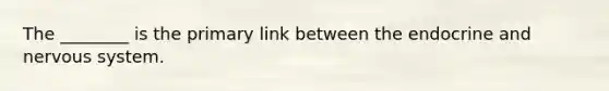 The ________ is the primary link between the endocrine and nervous system.