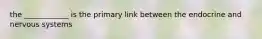 the ____________ is the primary link between the endocrine and nervous systems