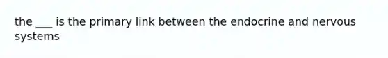 the ___ is the primary link between the endocrine and nervous systems