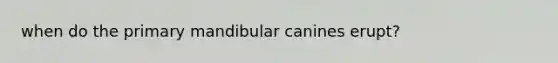 when do the primary mandibular canines erupt?