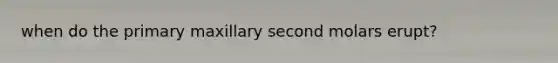 when do the primary maxillary second molars erupt?
