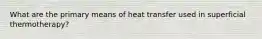 What are the primary means of heat transfer used in superficial thermotherapy?