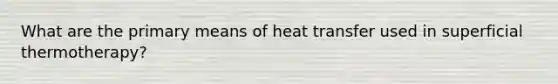 What are the primary means of heat transfer used in superficial thermotherapy?