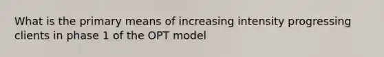 What is the primary means of increasing intensity progressing clients in phase 1 of the OPT model