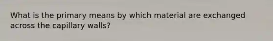 What is the primary means by which material are exchanged across the capillary walls?