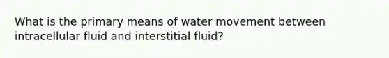 What is the primary means of water movement between intracellular fluid and interstitial fluid?