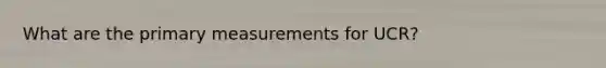 What are the primary measurements for UCR?