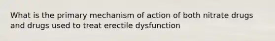 What is the primary mechanism of action of both nitrate drugs and drugs used to treat erectile dysfunction