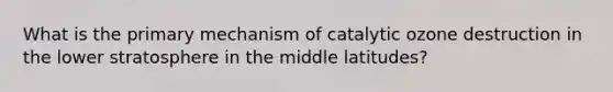 What is the primary mechanism of catalytic ozone destruction in the lower stratosphere in the middle latitudes?