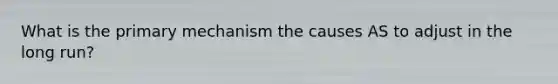 What is the primary mechanism the causes AS to adjust in the long run?