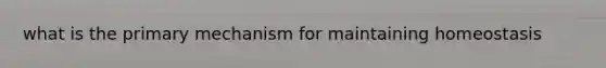 what is the primary mechanism for maintaining homeostasis