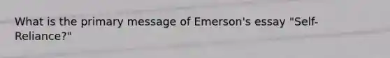 What is the primary message of Emerson's essay "Self-Reliance?"