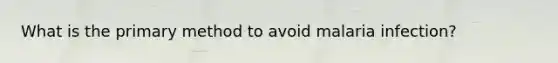 What is the primary method to avoid malaria infection?