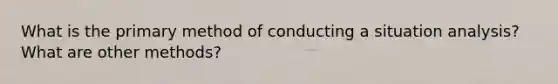 What is the primary method of conducting a situation analysis? What are other methods?