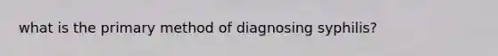 what is the primary method of diagnosing syphilis?