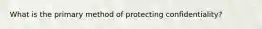 What is the primary method of protecting confidentiality?