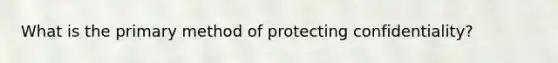 What is the primary method of protecting confidentiality?