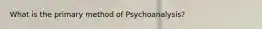 What is the primary method of Psychoanalysis?