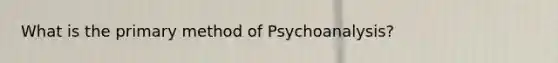 What is the primary method of Psychoanalysis?