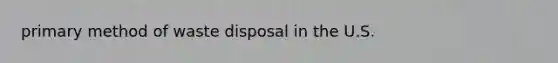 primary method of waste disposal in the U.S.