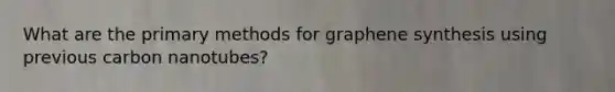What are the primary methods for graphene synthesis using previous carbon nanotubes?