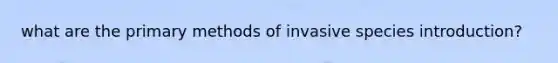 what are the primary methods of invasive species introduction?