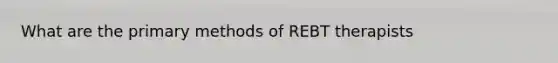 What are the primary methods of REBT therapists