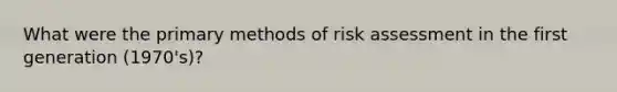 What were the primary methods of risk assessment in the first generation (1970's)?