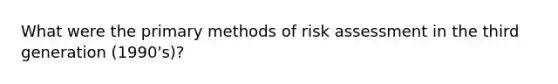 What were the primary methods of risk assessment in the third generation (1990's)?