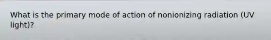 What is the primary mode of action of nonionizing radiation (UV light)?