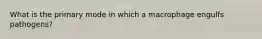 What is the primary mode in which a macrophage engulfs pathogens?